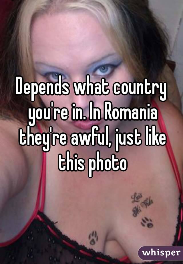 Depends what country you're in. In Romania they're awful, just like this photo