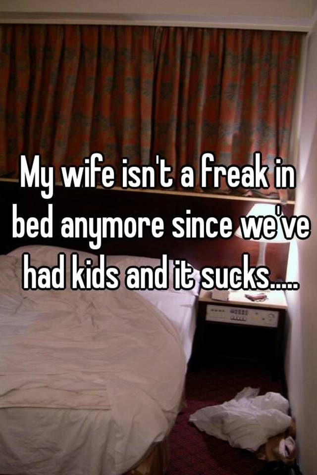 Your wife is a freak