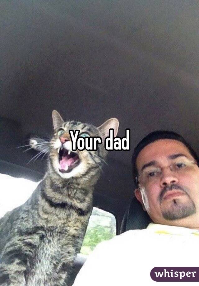 Your dad 