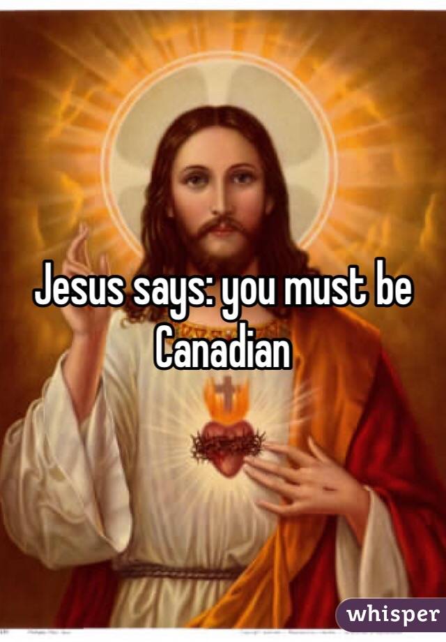 Jesus says: you must be Canadian 
