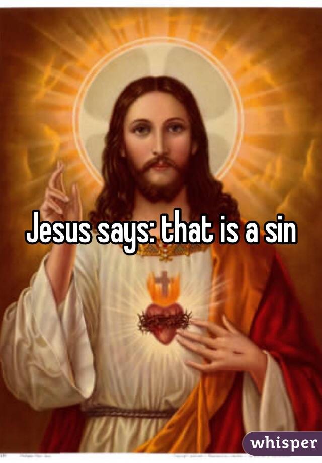 Jesus says: that is a sin 