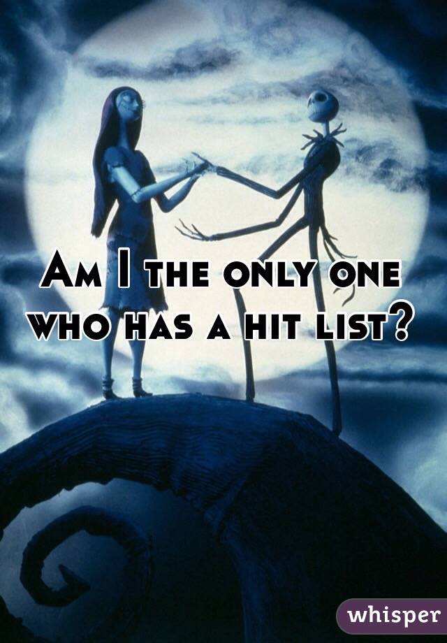 Am I the only one who has a hit list? 