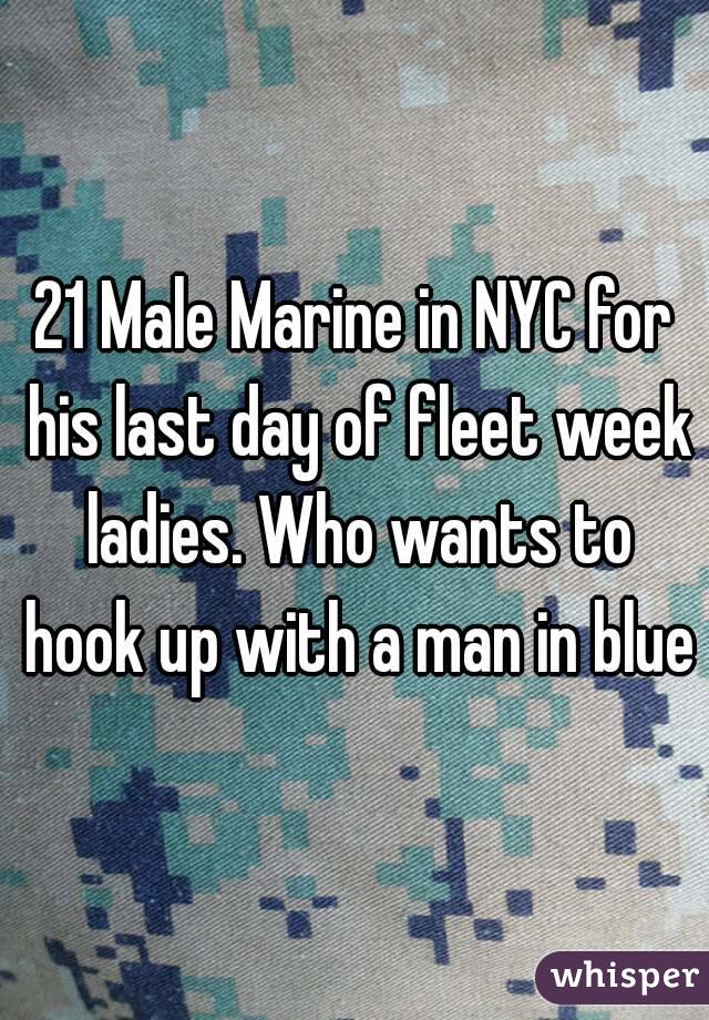 21 Male Marine in NYC for his last day of fleet week ladies. Who wants to hook up with a man in blue