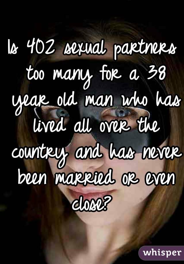Is 402 sexual partners too many for a 38 year old man who has lived all over the country and has never been married or even close? 