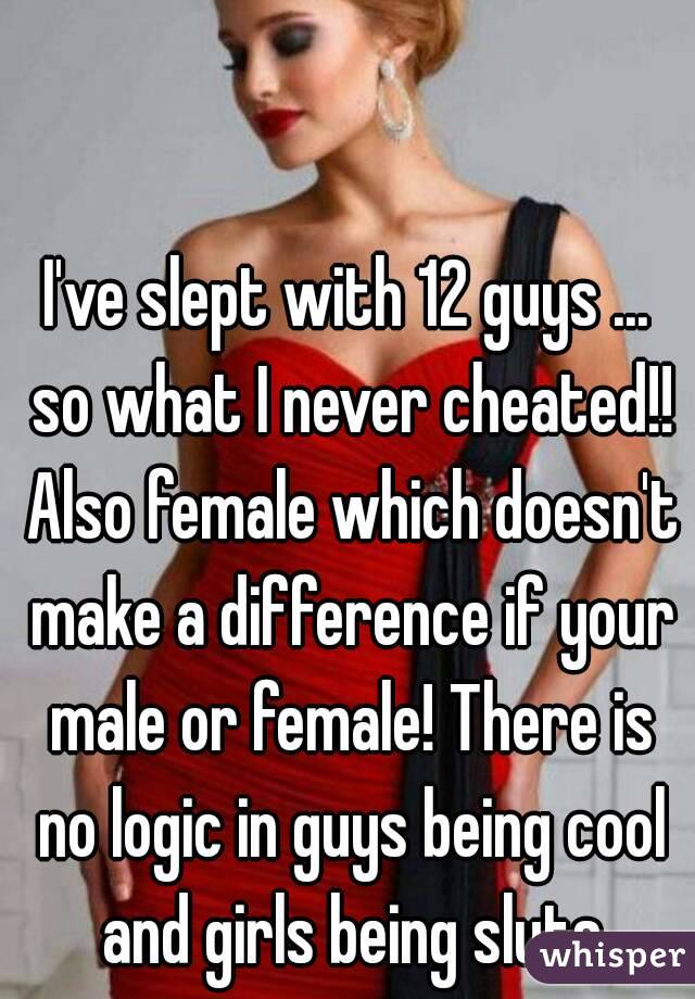 Ive Slept With 12 Guys So What I Never Cheated Also Female Which Doesnt Make A 0872