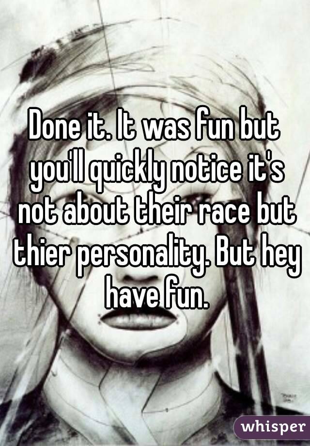 Done it. It was fun but you'll quickly notice it's not about their race but thier personality. But hey have fun.