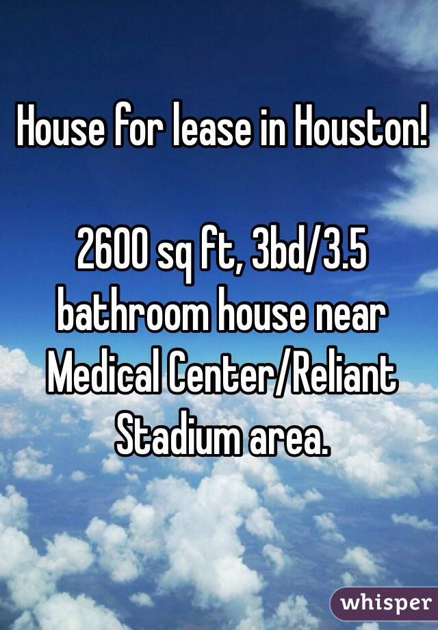 House for lease in Houston! 

2600 sq ft, 3bd/3.5 bathroom house near Medical Center/Reliant Stadium area. 