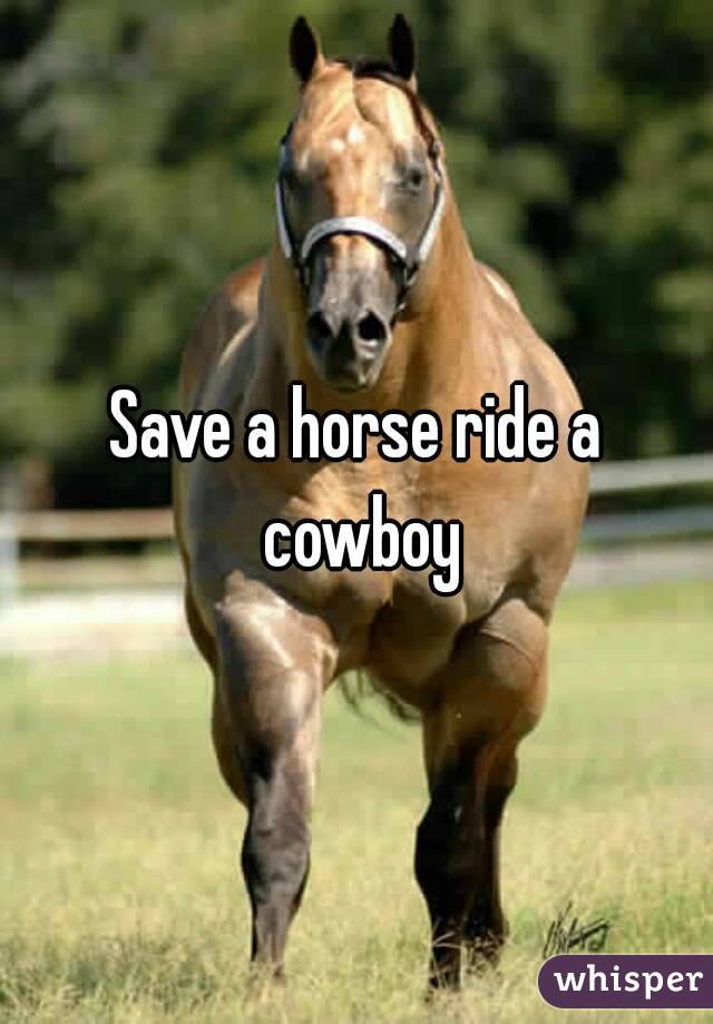 Save a horse ride a cowboy