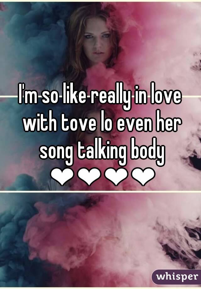 I'm so like really in love with tove lo even her song talking body ❤❤❤❤