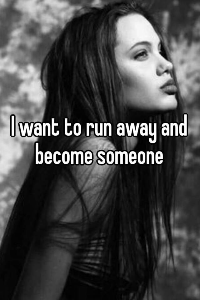 i-want-to-run-away-and-become-someone