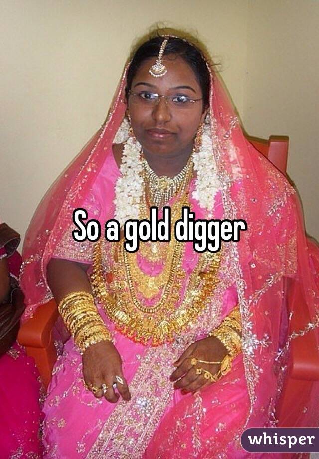 So a gold digger 