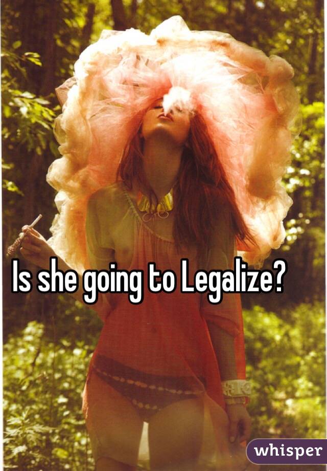 Is she going to Legalize?