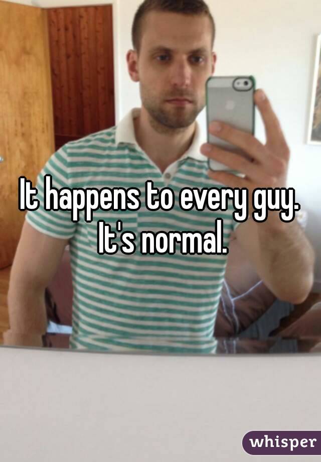 It happens to every guy. It's normal.
