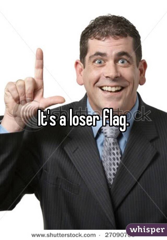 It's a loser flag. 