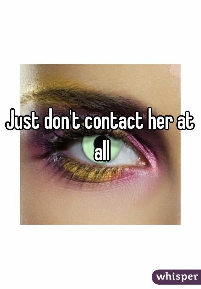 Just don't contact her at all