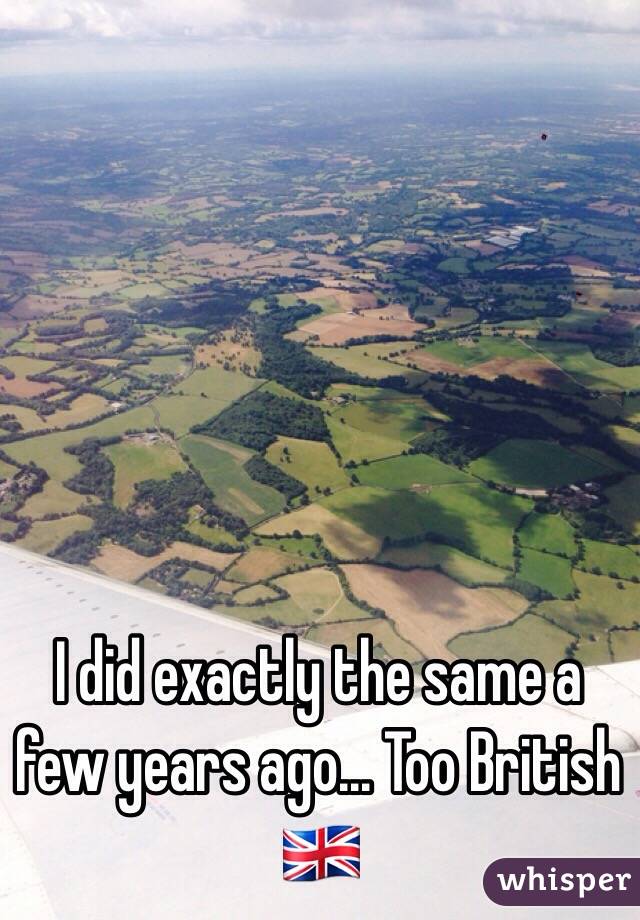 I did exactly the same a few years ago... Too British 🇬🇧