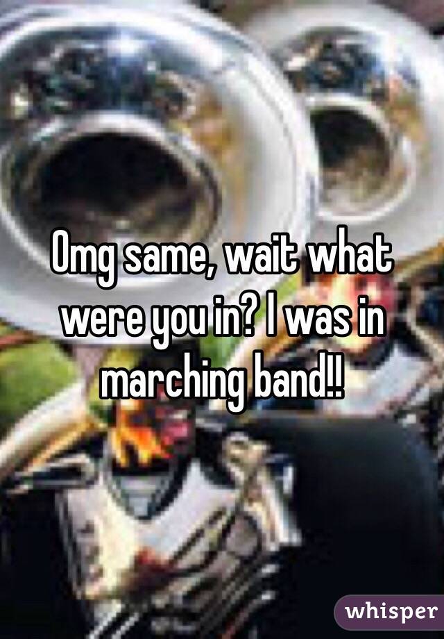 Omg same, wait what were you in? I was in marching band!!