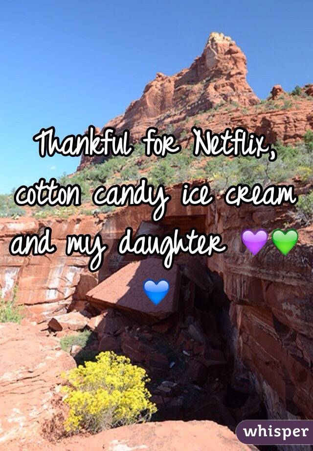 Thankful for Netflix, cotton candy ice cream and my daughter 💜💚💙