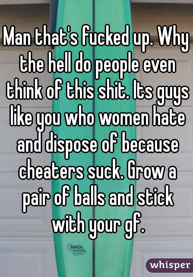 Man that's fucked up. Why the hell do people even think of this shit. Its guys like you who women hate and dispose of because cheaters suck. Grow a pair of balls and stick with your gf.