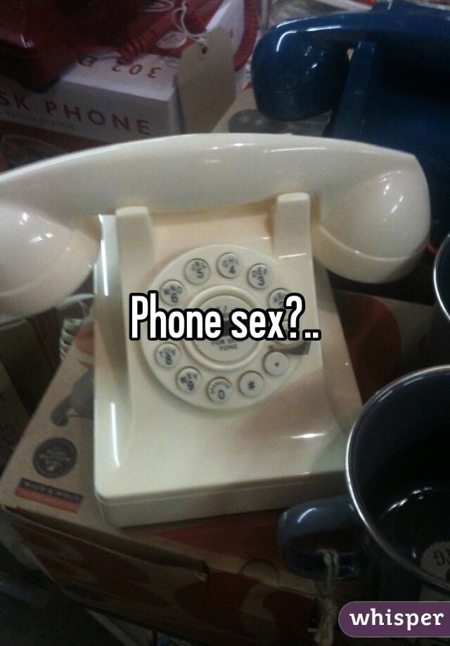 Phone sex?..