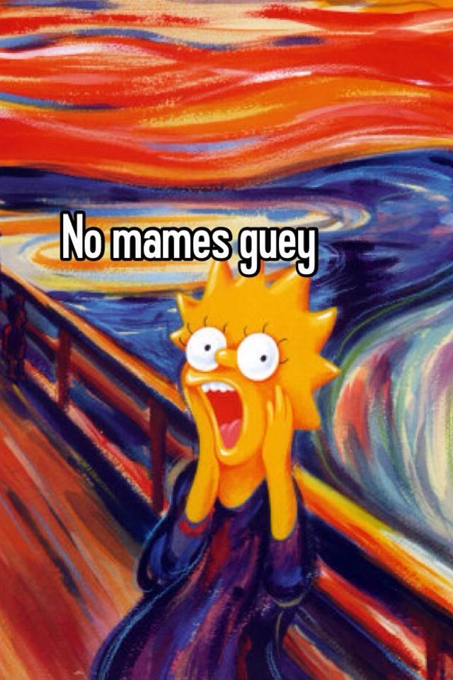 What Is No Mames Guey In Spanish