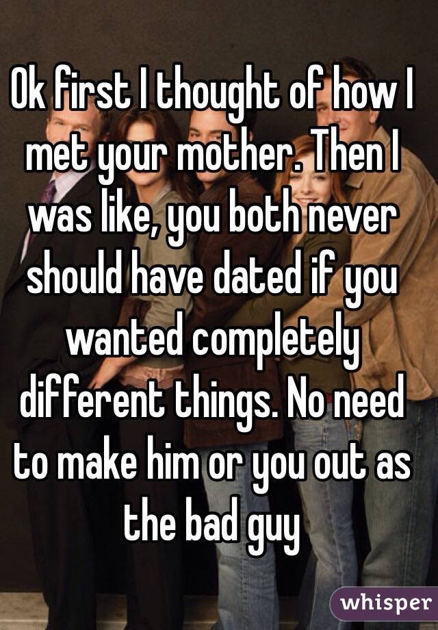 Ok first I thought of how I met your mother. Then I was like, you both never should have dated if you wanted completely different things. No need to make him or you out as the bad guy 