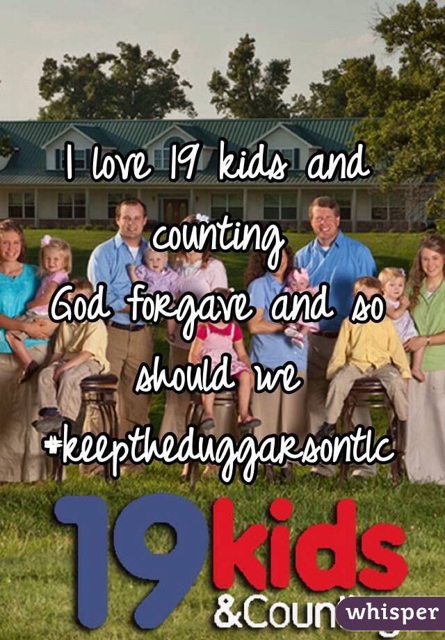 I love 19 kids and counting
God forgave and so should we
#keeptheduggarsontlc