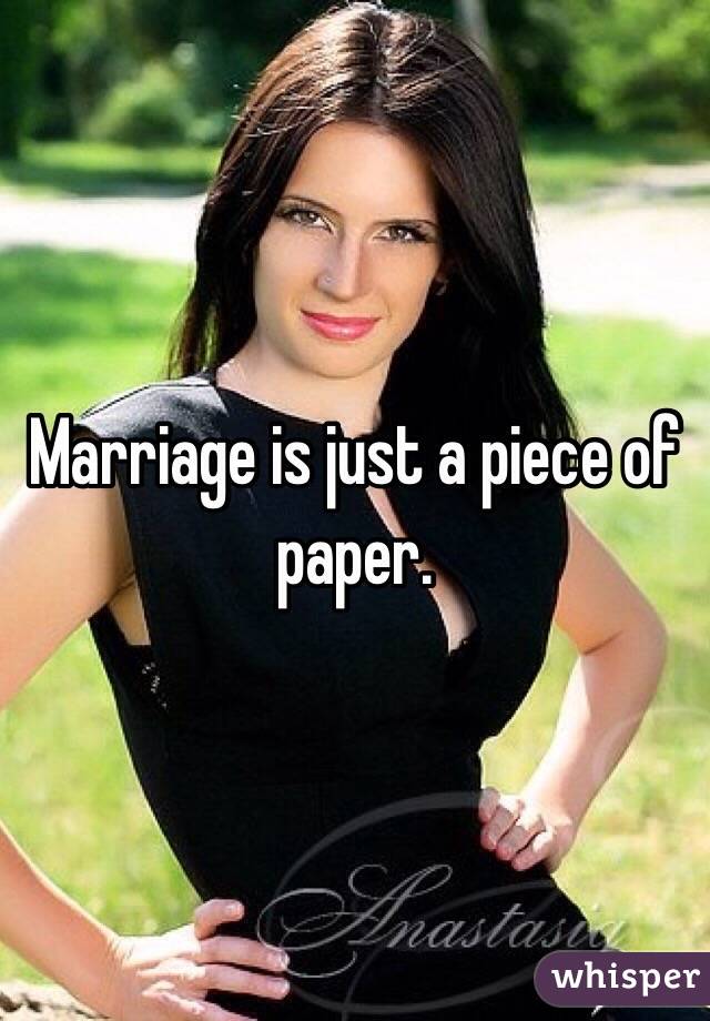 Marriage is just a piece of paper.