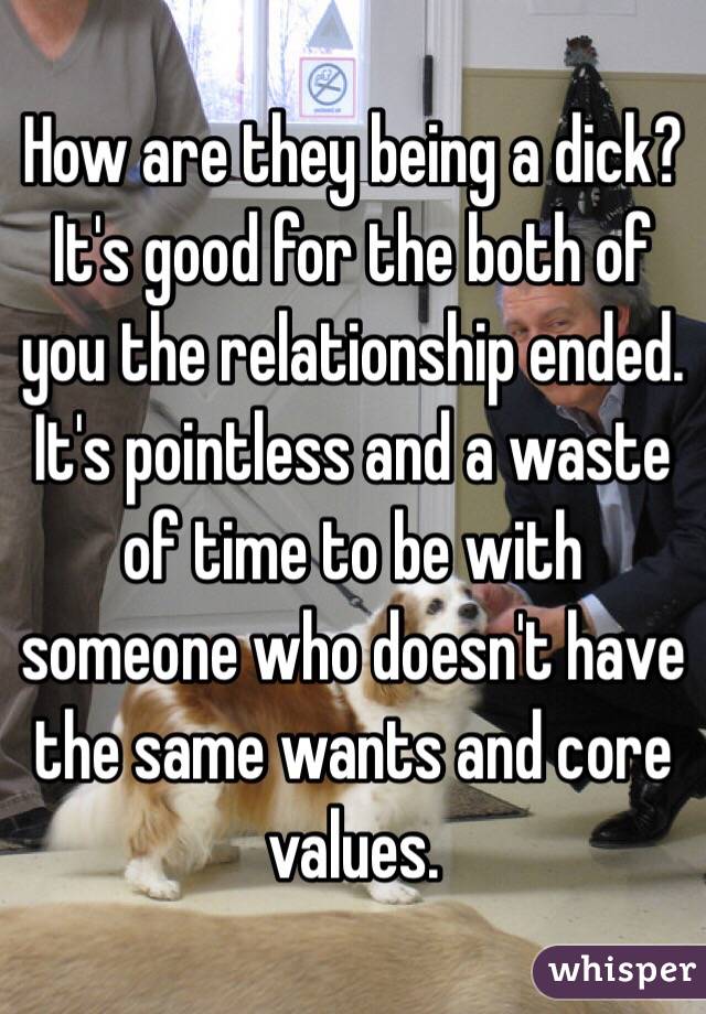 How are they being a dick? It's good for the both of you the relationship ended. It's pointless and a waste of time to be with someone who doesn't have the same wants and core values. 