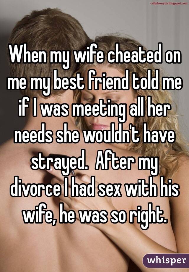 When my wife cheated on me my best friend told me if I was meeting
