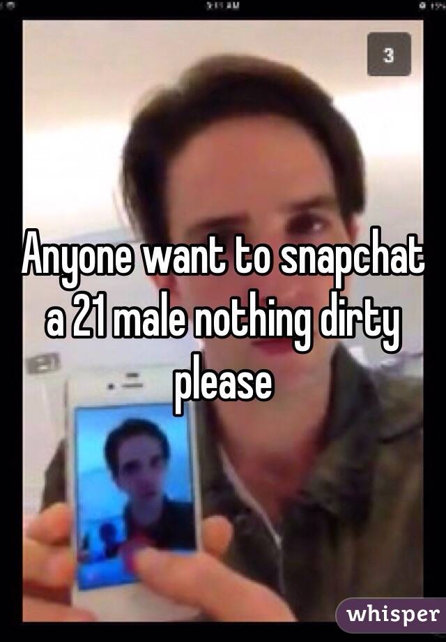 Anyone want to snapchat a 21 male nothing dirty please