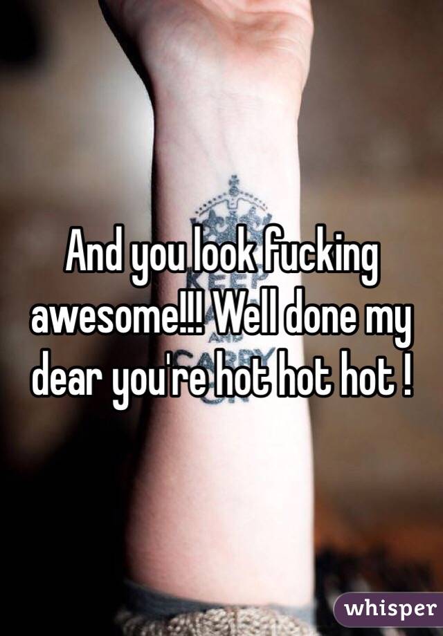 And you look fucking awesome!!! Well done my dear you're hot hot hot ! 