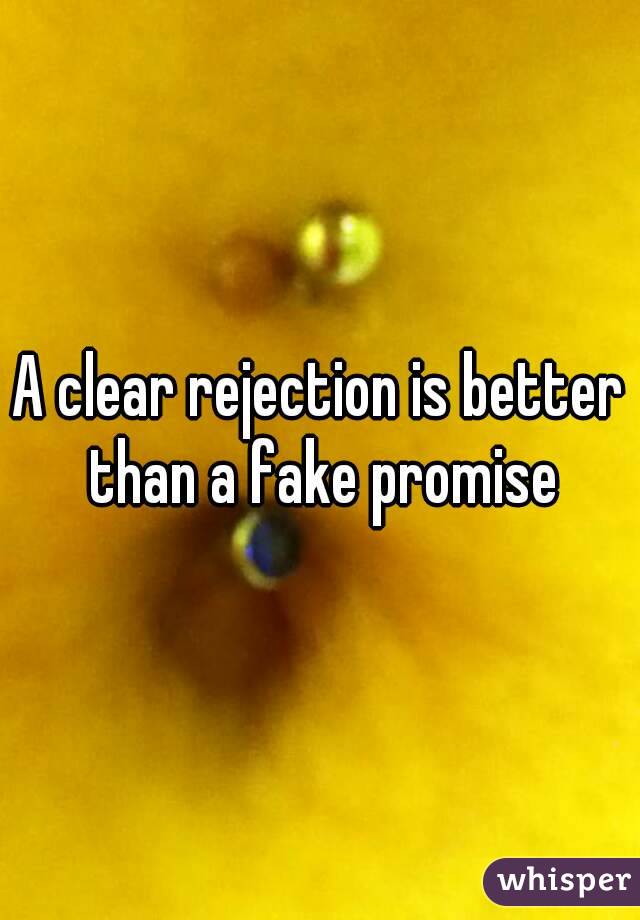 A clear rejection is better than a fake promise