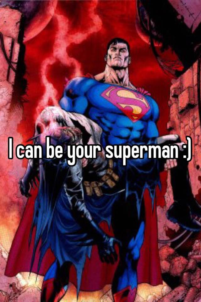 I can be your superman :)