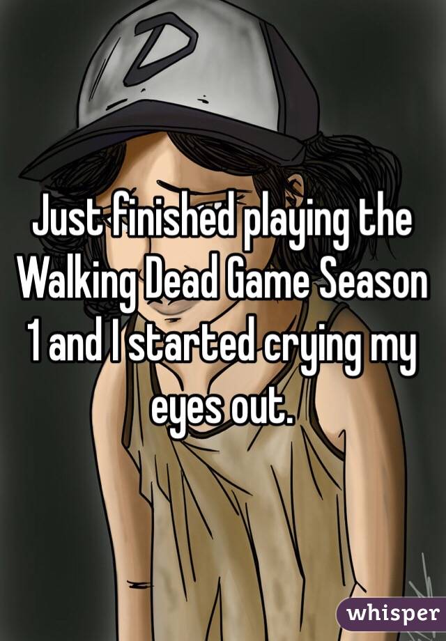 Just finished playing the Walking Dead Game Season 1 and I started crying my eyes out.