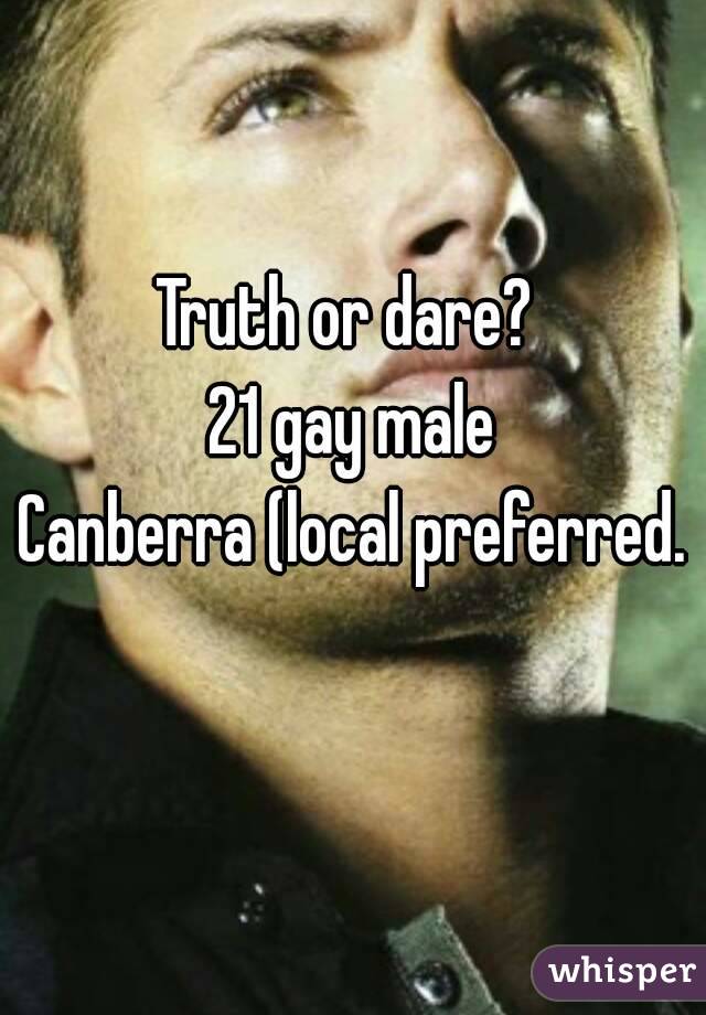 Truth or dare? 
21 gay male
Canberra (local preferred. 