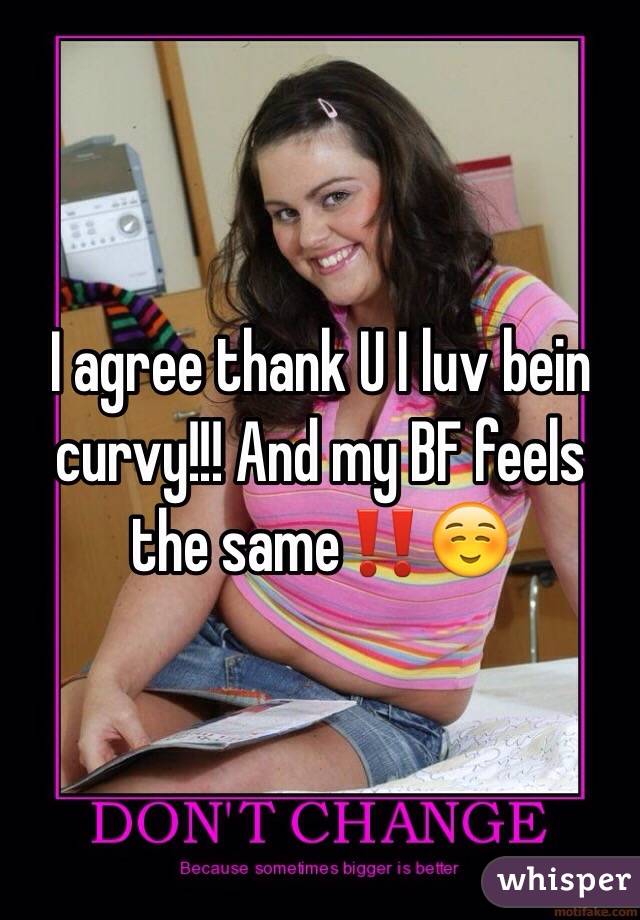 I agree thank U I luv bein curvy!!! And my BF feels the same‼️☺️