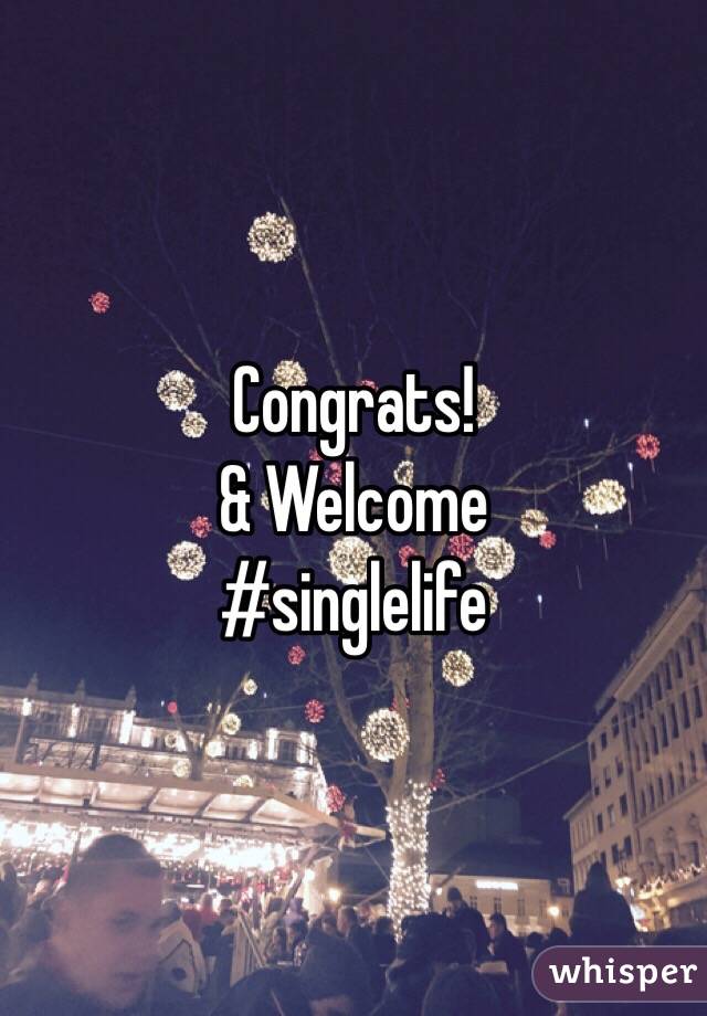 Congrats! 
& Welcome
#singlelife