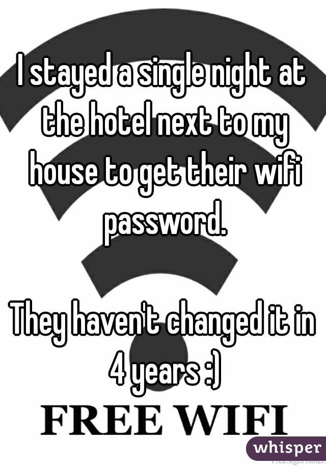 I stayed a single night at the hotel next to my house to get their wifi password.

They haven't changed it in 4 years :)