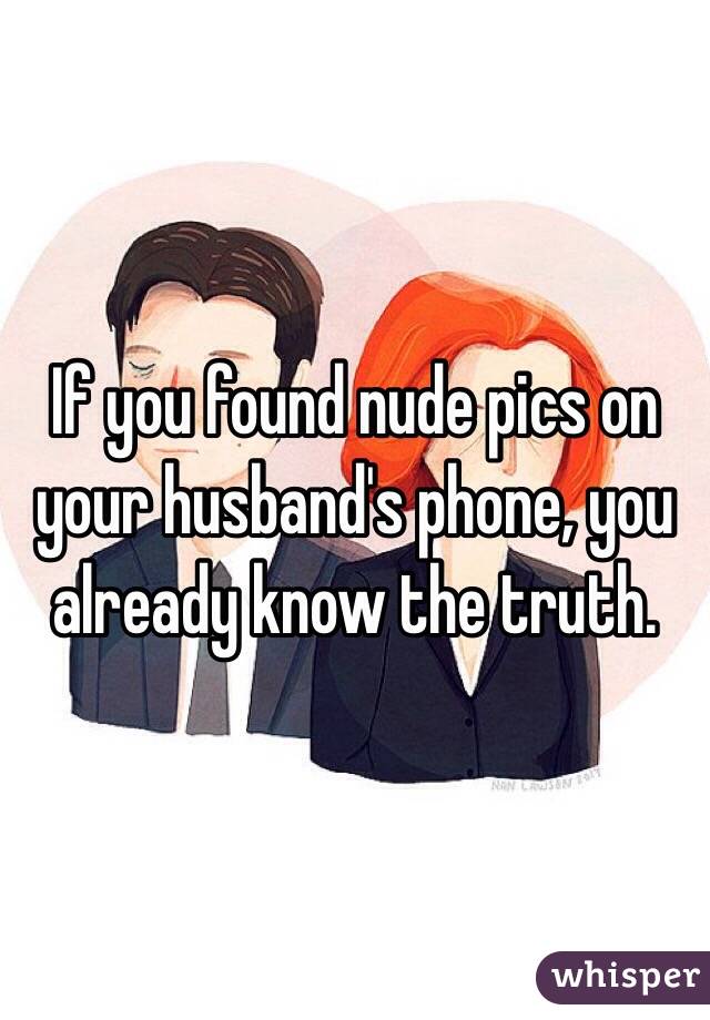 If you found nude pics on your husband's phone, you already know the truth.