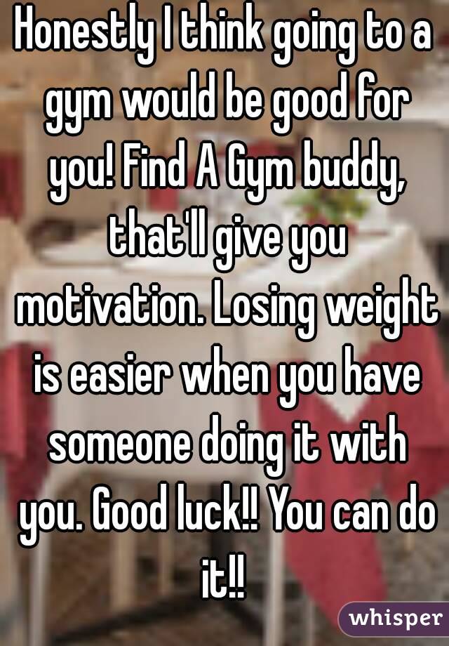 Honestly I think going to a gym would be good for you! Find A Gym buddy, that'll give you motivation. Losing weight is easier when you have someone doing it with you. Good luck!! You can do it!! 
