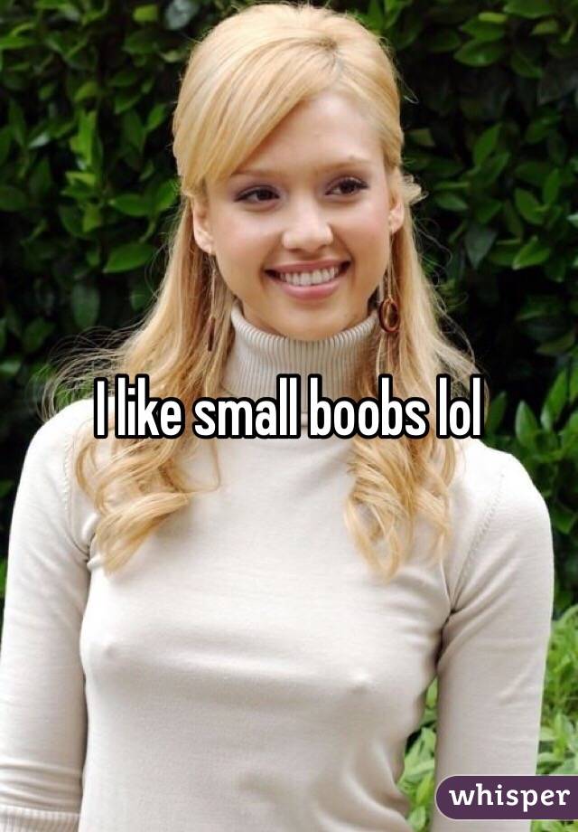 I like small boobs lol