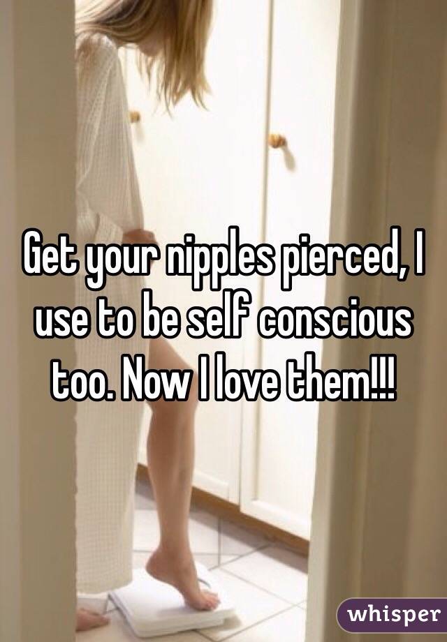 Get your nipples pierced, I use to be self conscious too. Now I love them!!! 