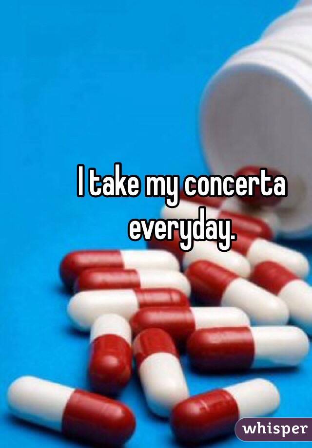 I take my concerta everyday. 