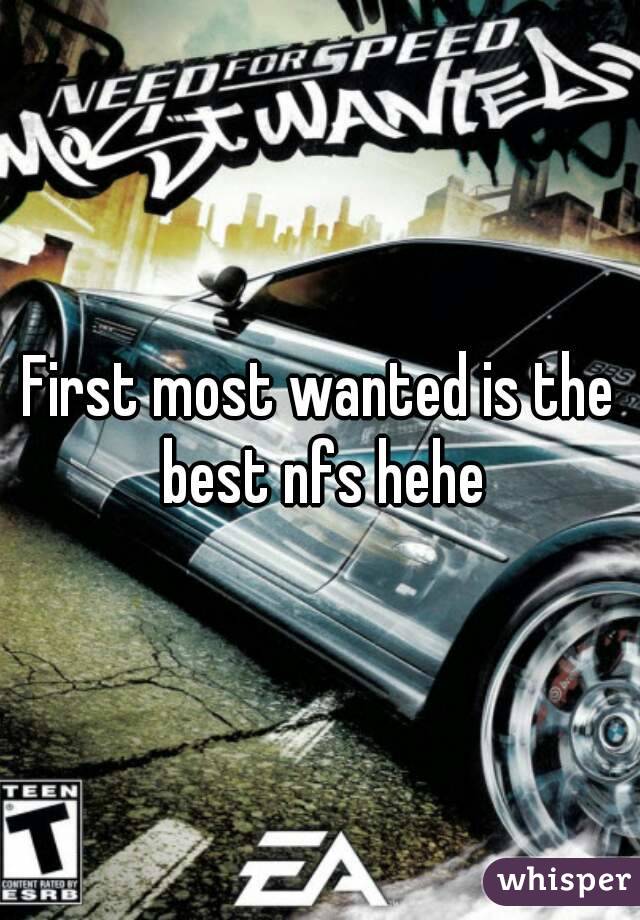 First most wanted is the best nfs hehe