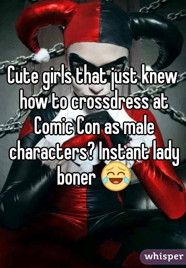 Cute girls that just knew how to crossdress at Comic Con as male characters? Instant lady boner 😂