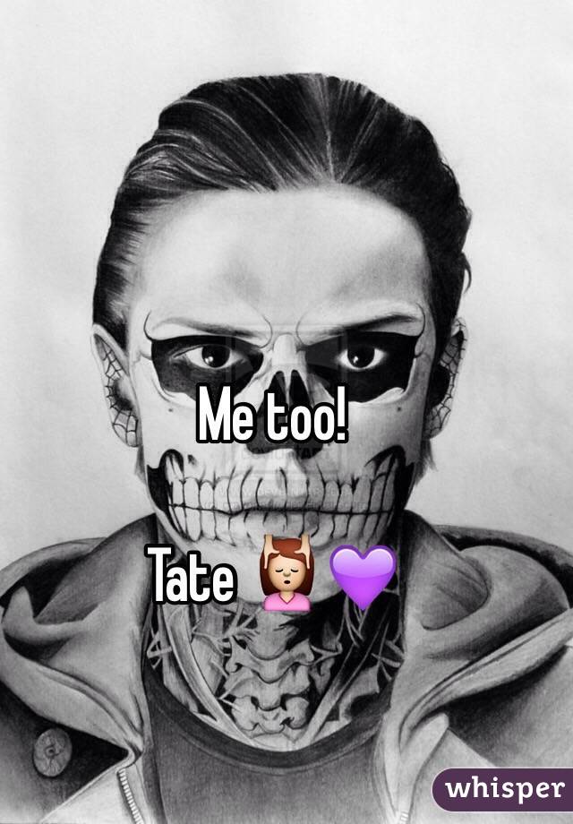 Me too! 

Tate 💆💜
