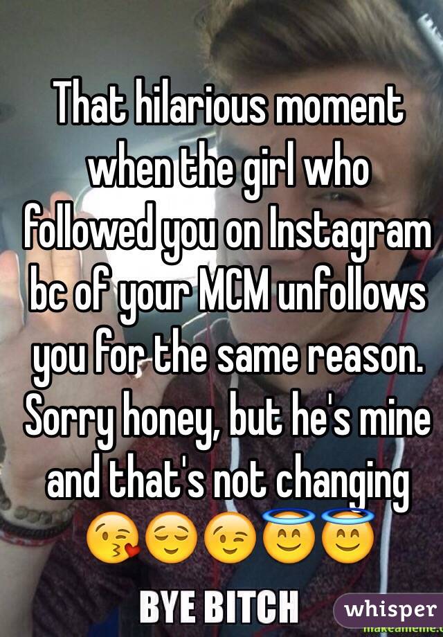 That hilarious moment when the girl who followed you on Instagram bc of your MCM unfollows you for the same reason. Sorry honey, but he's mine and that's not changing 😘😌😉😇😇