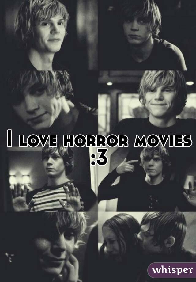 I love horror movies :3 