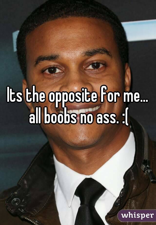 Its the opposite for me... all boobs no ass. :(